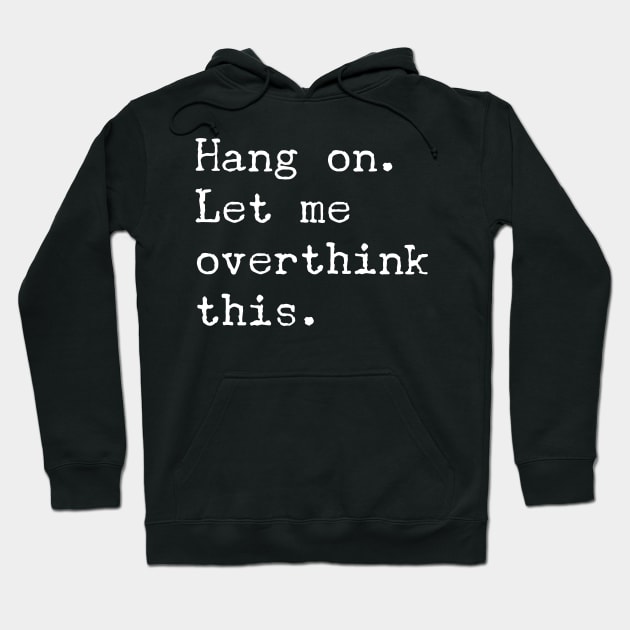 Hang On Let Me Overthink This T-Shirt - Funny Overthink Gift Hoodie by Ilyashop